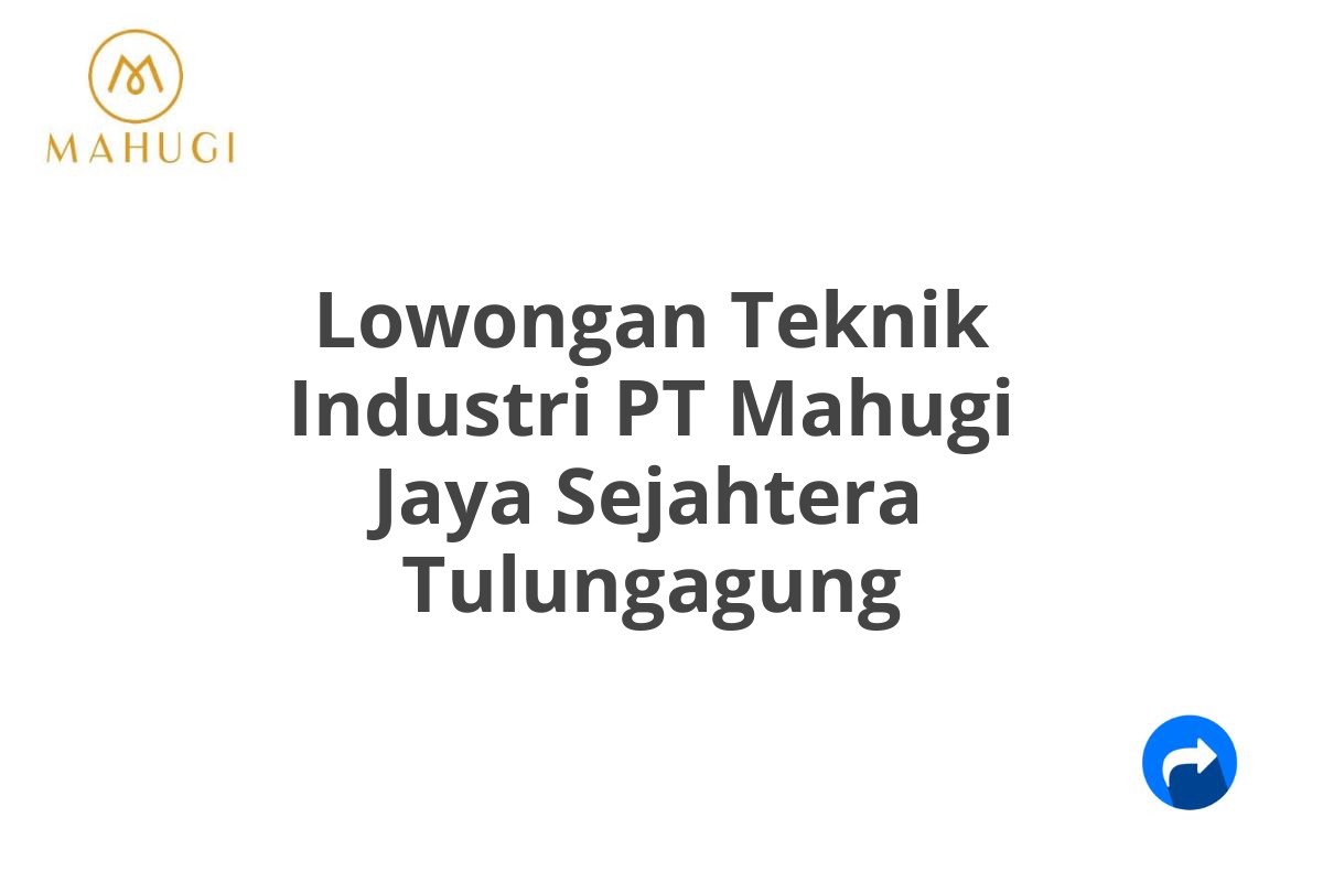 Lowongan Teknik Industri PT Mahugi Jaya Sejahtera Tulungagung